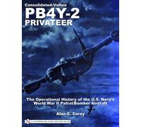 Consolidated-Vultee PB4Y-2 Privateer: The Operational History Of The U.S. Navy's World War II Patrol/Bomber Aircraft by Allen C. Carey (1-Mar-2005) Paperback