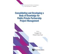 Consolidating And Developing A Body Of Knowledge For Public-private Partnership Project Management: 6 (Domain-specific Bodies Of Knowledge In Project Management)