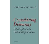 Consolidating Democracy : Politicization and Partisanship in India