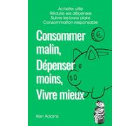 Consommer malin, dépenser moins, vivre mieux (Votre argent)