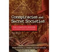 Conspiracies and Secret Societies: The Complete Dossier of Hidden Plots and Schemes