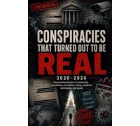 Conspiracies That Turned Out to Be Real: 2020-2026: Documented stories of censorship, surveillance, corruption, money, science, pandemic, technology and power