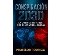 CONSPIRACION 2030: LA GUERRA INVISIBLE POR EL CONTROL GLOBAL