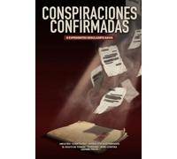 Conspiraciones Confirmadas: Los Expedientes Secretos Desclasificados del Gobierno de EE. UU. sobre MKUltra, COINTELPRO, la Operación Northwoods, el ... Estudio Tuskegee y el Escándalo Irán-Contra