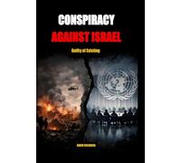 CONSPIRACY AGAINST ISRAEL: Guilty of Existing