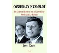 Conspiracy in Camelot: A Complete History of the John Fitzgerald Kennedy Assassination: The Complete History of the Assassination of John Fitzgerald Kennedy