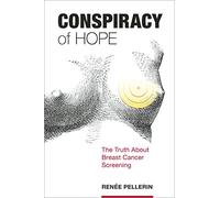 Conspiracy of Hope: The Truth About Breast Cancer Screening