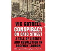 Conspiracy on Cato Street: A Tale of Liberty and Revolution in Regency London