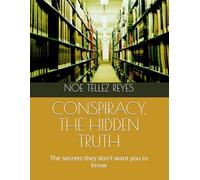 CONSPIRACY, THE HIDDEN TRUTH: The secrets they don't want you to know