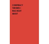 Conspiracy Theories I Was Right About: A Funny Gag Gift Adult Lined Notebook Journal