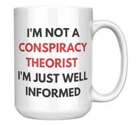 Conspiracy Theorist Mug, I’m Not A Conspiracy Theorist I’m Just Well Informed Sarcastic Mug, Funny Gift for Free Thinkers and Truth Seekers, 15oz White Ceramic Coffee Cup