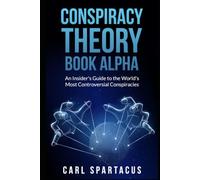 CONSPIRACY THEORY BOOK ALPHA: An Insider's Guide to the World's Most Controversial Conspiracies (CONSPIRACY THEORY NEXUS: NAVIGATING THROUGH UNSOLVED MYSTERIES)
