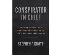 Conspirator in Chief: The Long Tradition of Conspiracy Theories in the American Presidency