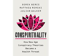 Conspirituality: How New Age Conspiracy Theories Became a Health Threat