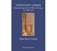 Constant Crisis: Deconstructing the Civil Wars in Norway, ca. 1180-1220 (Islandica)