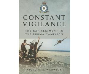 Constant Vigilance: RAF Regiment in the Burma Campaign