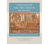 Constantine and the Council of Nicaea: Defining Orthodoxy and Heresy in Christianity, 325 C.E.
