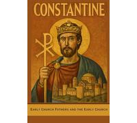 Constantine: Early Church Fathers and the Early Church (EARLY CHURCH HISTORY SERIES: When Christianity Was Young and Dangerous)