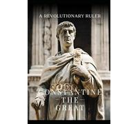 Constantine the Great: A Revolutionary Ruler