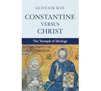 Constantine versus Christ: The Triumph of Ideology