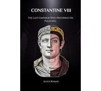 CONSTANTINE VIII: THE LAZY EMPEROR WHO PREFERRED HIS PLEASURES