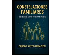 Constelaciones Familiares: El mapa oculto de tu vida (Curso de Psicología)