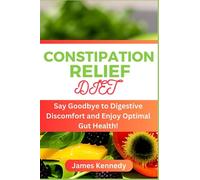 CONSTIPATION RELIEF DIET: Say Goodbye to Digestive Discomfort and Enjoy Optimal Gut Health!