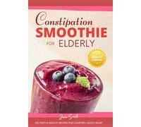 Constipation Smoothie for Elderly: 100 Tasty & Healthy Recipes for Comfort-Enjoy Relief