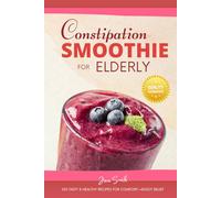 Constipation Smoothie for Elderly: 100 Tasty & Healthy Recipes for Comfort-Enjoy Relief