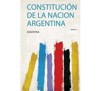 Constitución De La Nacion Argentina (Volume 1)