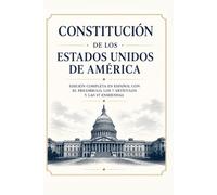 Constitución de los Estados Unidos de América: Edición Completa en Español con el Preámbulo, los 7 Artículos y las 27 Enmiendas