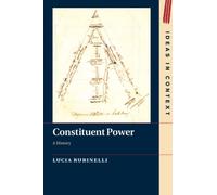 Constituent Power: A History: 128 (Ideas in Context, Series Number 128)