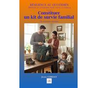 CONSTITUER UN KIT DE SURVIE FAMILIAL: 72h d’autonomie immédiate (Résilience au quotidien)