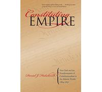 Constituting Empire: New York and the Transformation of Constitutionalism in the Atlantic World, 1664-1830 (Studies in Legal History)