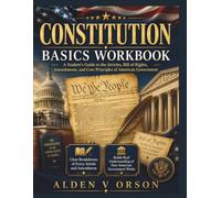 CONSTITUTION BASICS WORKBOOK: A Student's Guide to the Articles, Bill of Rights Amendments, and Core Principles of American Government