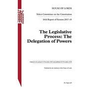 Constitution Committee 15th Report. The Legislative Process: The Delegation of Powers Volume 1. Report HL 225