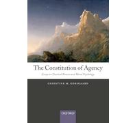 The Constitution of Agency: Essays on Practical Reason and Moral Psychology