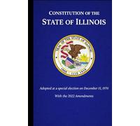 Constitution of the State of Illinois: Adopted at a special election on December 15, 1970, With the 2022 Amendments