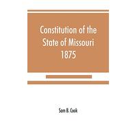 Constitution of the State of Missouri, 1875, with all amendments to 1903: annotated to date