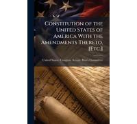 Constitution of the United States of America With the Amendments Thereto, [Etc.]