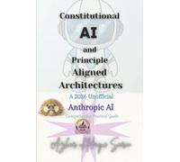 Constitutional AI and Principle Aligned Architectures: A 2026 Unofficial Anthropic AI Comprehensive Practical Guide
