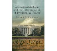 Constitutional Ambiguity and the Interpretation of Presidential Power (SUNY series in American Constitutionalism)