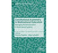 Constitutional Asymmetry in Multinational Federalism: Managing Multinationalism in Multi-tiered Systems (Federalism and Internal Conflicts)