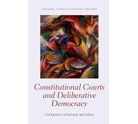Constitutional Courts and Deliberative Democracy (Oxford Constitutional Theory)
