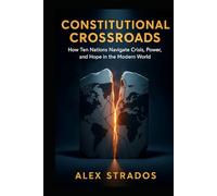 Constitutional Crossroads: How Ten Nations Navigate Crisis, Power, and Hope in the Modern World (The Global Governance Series)