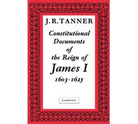 Constitutional Documents of the Reign of James I A.D. 1603-1625: With an Historical Commentary