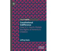 Constitutional Indifference : How U.S. Courts Violate the Rights of America’s Children