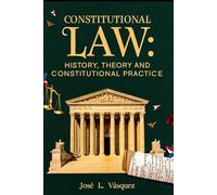 CONSTITUTIONAL LAW: HISTORY, THEORY AND CONSTITUTIONAL PRACTICE (JUSTICE, PHILOSOPHY AND LAW)