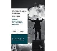 Constitutionalism in Ireland, 1932-1938: National, Commonwealth, and International Perspectives (Palgrave Modern Legal History)