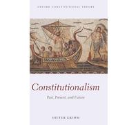 Constitutionalism: Past, Present, and Future (Oxford Constitutional Theory)